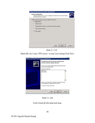 -90-
SVTH: Nguyễn Huỳnh Hướng
Hình 3.1.119
Đánh dấu vào 2 mục VPN access và mục Lan routing.Click Next.
Hình 3.1.120
Click Finish để tiến hành kích hoạt.
 