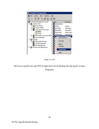-96-
SVTH: Nguyễn Huỳnh Hướng
Hình 3.1.130
Để User có quyền truy cập VPN ta right click vào tài khoảng cần cấp quyền và chọn
Properties
 