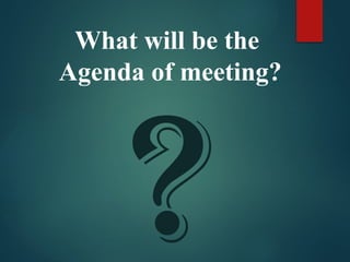 ?
What will be the
Agenda of meeting?
 