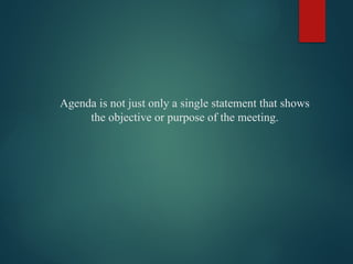Agenda is not just only a single statement that shows
the objective or purpose of the meeting.
 