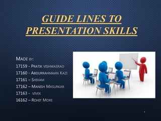 GUIDE LINES TO
PRESENTATION SKILLS
1
 