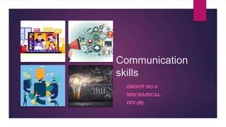 Communication
skills
GROUP NO 6
MECHANICAL
DIV-(B)
 