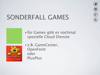 SONDERFALL GAMES

    • für
        Games gibt es nochmal
     spezielle Cloud Dienste

    • z.B.
         GameCenter,
     OpenFeint
     oder
     PlusPlus
 