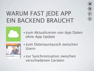 WARUM FAST JEDE APP
EIN BACKEND BRAUCHT
    • zumAktualisieren von App Daten
     ohne App Update

    • zumDatenaustausch zwischen
     Usern

    • zurSynchronisation zwischen
     verschiedenen Geräten
 