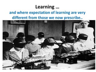 Learning …and where expectation of learning are very different from those we now prescribe..