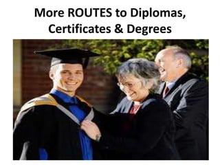 More ROUTES to Diplomas, Certificates & Degrees