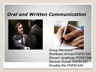Oral and Written Communication
Group Members-
Shahbaaz Ahmed PGFB1345
Shivam Upadhyay PGFB1346
Shravan Kumar PGFB1347
Nivedita Rai PGFB1348
 