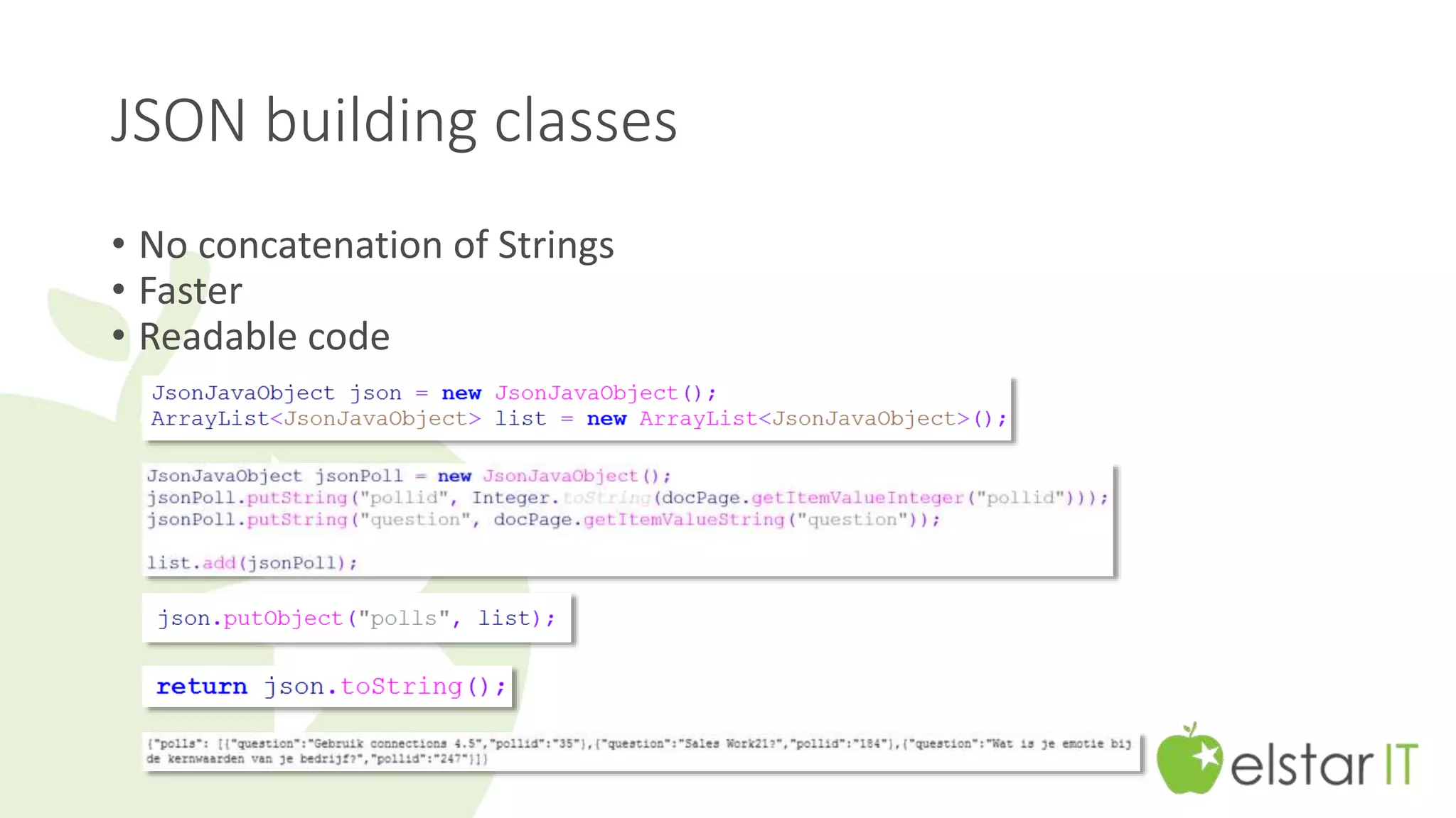 JSON building classes 
• No concatenation of Strings 
• Faster 
• Readable code 
 
