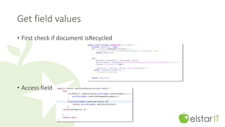 Get field values 
• First check if document isRecycled 
• Access field 
 