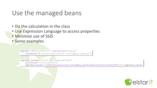 Use the managed beans 
• Do the calculation in the class 
• Use Expression Language to access properties 
• Minimize use of SSJS 
• Some examples 
 