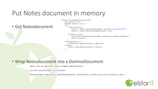 Put Notes document in memory 
• Get Notesdocument 
• Wrap Notesdocument into a DominoDocument 
 