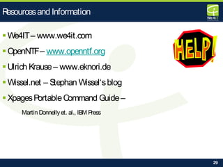 29
 We4IT– www.we4it.com
 OpenNTF– www.openntf.org
 Ulrich Krause– www.eknori.de
 Wissel.net – Stephan Wissel‘sblog
 XpagesPortableCommand Guide–
Martin Donnelly et. al., IBM Press
Resourcesand Information
 