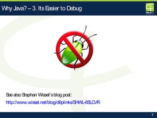 7
Seealso Stephan Wissel‘sblog post:
http://www.wissel.net/blog/d6plinks/SHWL-8SLCVR
Why Java?– 3. ItsEasier to Debug
 