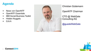 2
Agenda
 News von OpenNTF
 OpenNTF Essentials
 IBM Social Business Toolkit
 Hidden Nuggets
 Q & A
Christian Güdemann...