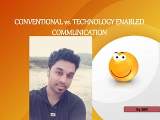 CONVENTIONAL vs. TECHNOLOGY ENABLED
COMMUNICATION
By SBR
 