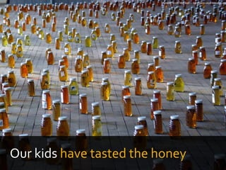 Credit: Scott McLeod – danngerouslyirrelevent.org
Our kids have tasted the honey
 