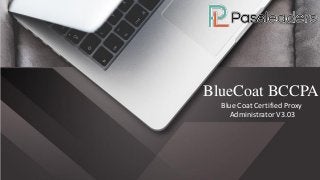 BlueCoat BCCPA
Blue Coat Certified Proxy
Administrator V3.03
 