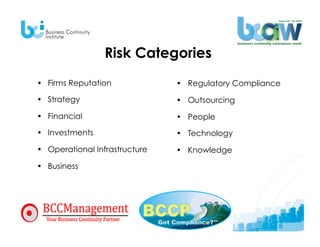 Risk Categories
          •  Regulatory Compliance

          •  Outsourcing

          •  People

          •  Technology

          •  Knowledge
 