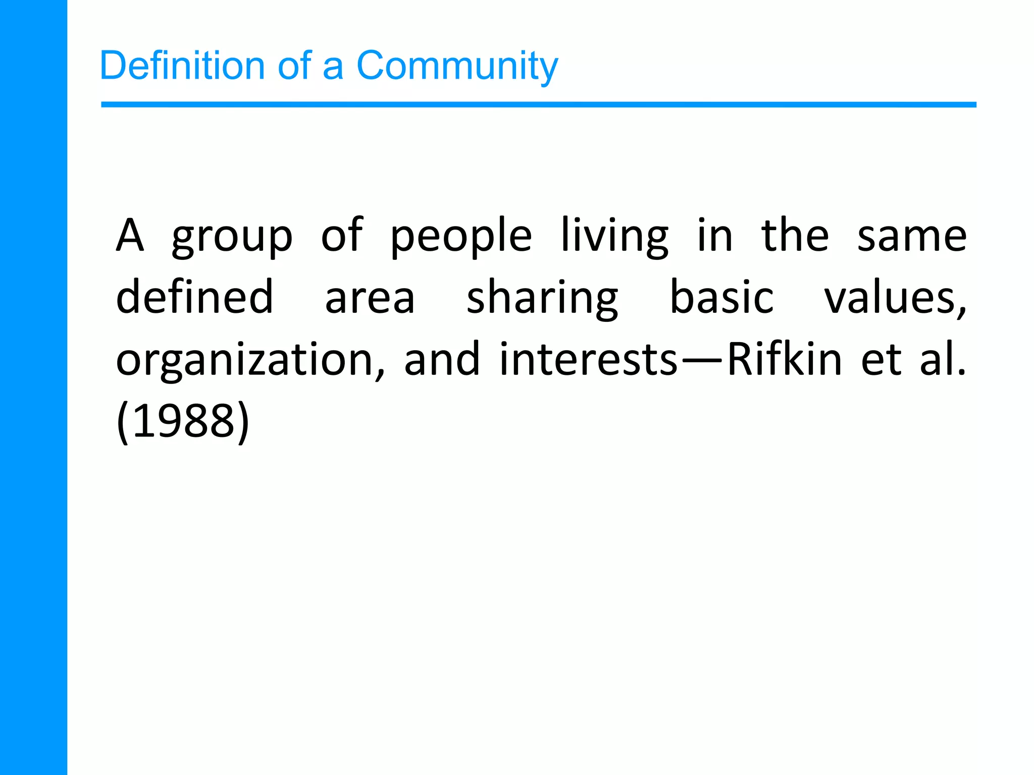 Definition of a Community

A group of people living in the same
defined area sharing basic values,
organization, and interests—Rifkin et al.
(1988)

 