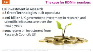 The case for RDM in numbers
»8 GreatTechnologies built upon data
»£26 billion UK government investment in research and
sci...