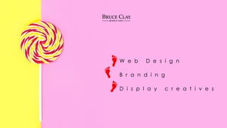 W e b D e s i g n
B r a n d i n g
D i s p l a y c r e a t i v e s
 