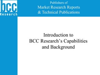 Introduction to BCC Research’s Capabilities and Background 