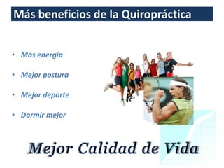 Más beneficios de la Quiropráctica


• Más energía

• Mejor postura

• Mejor deporte

• Dormir mejor
 