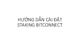 HƯỚNG DẪN CÀI ĐẶT
STAKING BITCONNECT
 