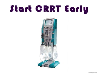 Start CRRT Early
http://gambro.com
 