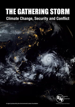 THE GATHERING STORM 1
THE GATHERING STORM
Climate Change, Security and Conflict
A report produced by the Environmental Justice Foundation
 
