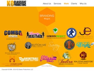 Copyright © 2006 - 2014 KO Classic Productions, LLC
Click to View More
BRANDING
#logos
About Us Work Clients Why UsServices
 