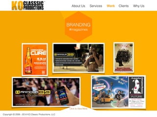 Copyright © 2006 - 2014 KO Classic Productions, LLC
BRANDING
#magazines
Click to View More
About Us Work Clients Why UsServices
 