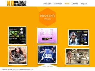 Copyright © 2006 - 2014 KO Classic Productions, LLC
Click to View More
BRANDING
#flyers
About Us Work Clients Why UsServices
 