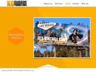 Copyright © 2006 - 2014 KO Classic Productions, LLC
BRANDING
#billboards
Click to View More
About Us Work Clients Why UsServices
 