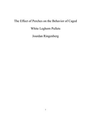 The Effect of Perches on the Behavior of Caged
White Leghorn Pullets
Jourdan Ringenberg
1
 