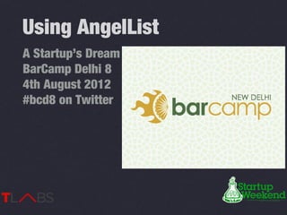 Using AngelList
A Startup’s Dream
BarCamp Delhi 8
4th August 2012
#bcd8 on Twitter
 