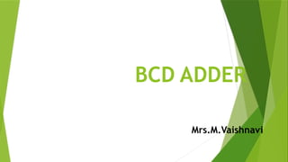 BCD ADDER
Mrs.M.Vaishnavi
 