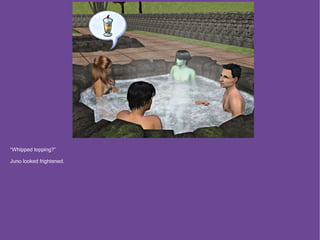 “Whipped topping?”

Juno looked frightened.
 