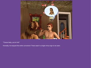 “'Cause baby, you're hot!”

Honestly, he enjoyed the entire conversion There wasn't a single minus sign to be seen.
 