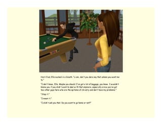 Horri fi ed, Elle sucked i n a breath. “Li am, don’ t you dare say that unless you w ant me
to.”

“I don’ t know , Elle. Maybe you should. I’ ve got a lot of baggage, you know . I w ouldn’ t
blame you i f you di dn’ t w ant to deal w i th that anymore, especi ally si nce you’ ve got
tw o other guys here w ho are the epi tome of chi valry and don’ t have my problems.”

“Stop i t.”

“I mean i t.”

“I di dn’ t ask you that. Do you w ant to go home or not?”
 