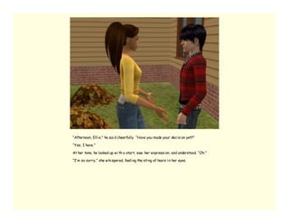 “Afternoon, Elli e,” he sai d cheerfully. “Have you made your deci si on yet?”

“Yes, I have.”

At her tone, he looked up w i th a start, saw her expressi on, and understood. “Oh.”

“I’ m so sorry,” she w hi spered, feeli ng the sti ng of tears i n her eyes.
 