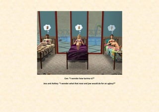 Cee: *I wonder how karima is?*

Jess and Ashley: *I wonder what that nose and jaw would do for an uglacy?*
 