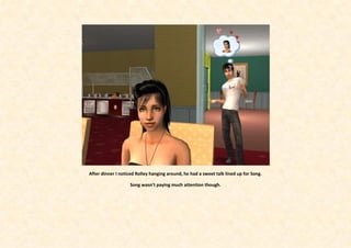 After dinner I noticed Rolley hanging around, he had a sweet talk lined up for Song.

                   Song wasn’t paying much attention though.
 