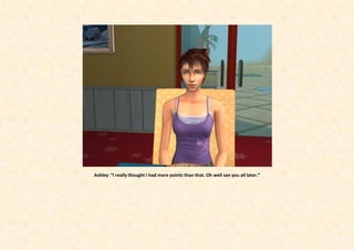 Ashley: “I really thought I had more points than that. Oh well see you all later.”
 