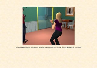 Jess decided dancing was more fun and also looks to have gained a few pounds. Dancing should count as exercise!
 