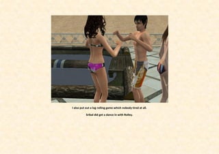 I also put out a log rolling game which nobody tired at all.

           Sribal did get a dance in with Rolley.
 