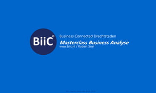 A l l r i g h t s r e s e r v e d B i i C 2 0 2 1
Business Connected Drechtsteden
Masterclass Business Analyse
www.biic.nl / Robert Snel
 