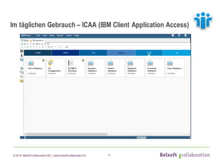 © 2016 Belsoft CollaborationAG | www.belsoft-collaboration.ch
Im täglichen Gebrauch – ICAA (IBM Client Application Access)
11
 
