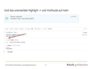 © 2016 Belsoft CollaborationAG | www.belsoft-collaboration.ch
Und das unerwartete Highlight -> und Vorfreude auf mehr
17
 