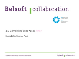 © 2016 Belsoft CollaborationAG | www.belsoft-collaboration.ch
IBM Connections 6 und was ist Pink?
Sandra Bühler | Andreas Ponte
 